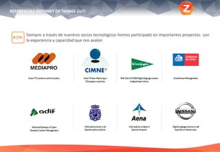 REFERENCIAS INTERNET OF THINGS (IoT)
Siempre a través de nuestros socios tecnológicos hemos participado en importantes proyectos con
la experiencia y capacidad que nos avalan
 