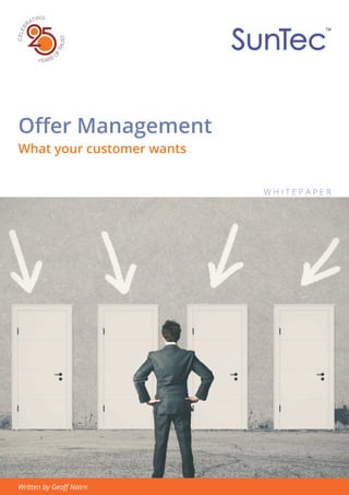 Offer Management
What your customer wants
W H I T E P A P E R
Written by Geoff Nairn
 