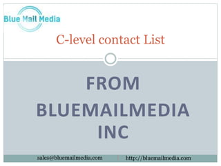 FROM
BLUEMAILMEDIA
INC
C-level contact List
http://bluemailmedia.comsales@bluemailmedia.com
 
