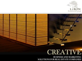 CREATIVEBUSINESS AND MARKETING
SOLUTIONS FOR REAL ESTATE COMPANIES
L i RON
Communication group
 