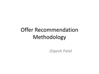 Offer Recommendation
Methodology
-Dipesh Patel
 