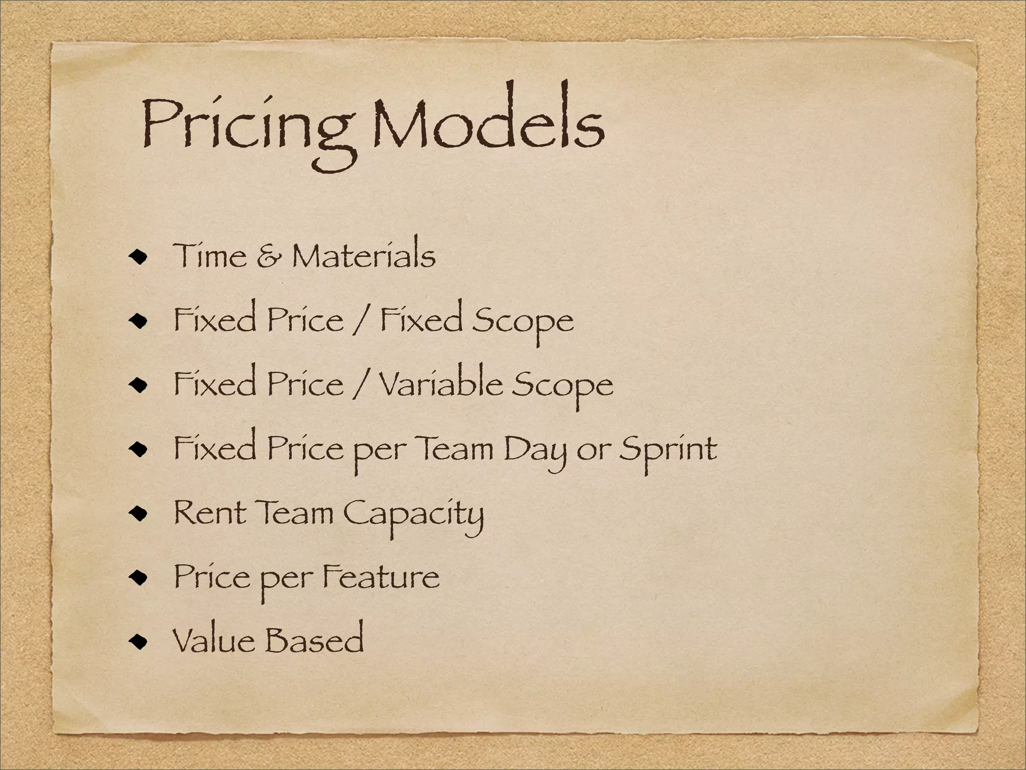 Pricing Models
Time & Materials
Fixed Price / Fixed Scope
Fixed Price / Variable Scope
Fixed Price per Team Day or Sprint
Rent Team Capacity
Price per Feature
Value Based
 