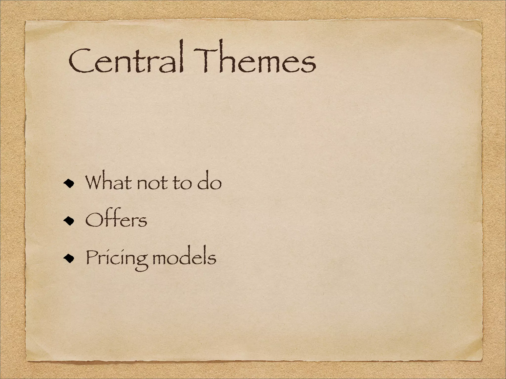 Central Themes
What not to do
Offers
Pricing models
 