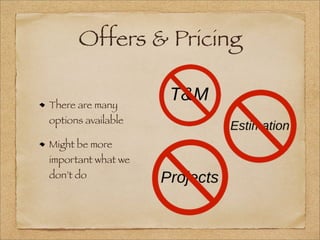 Offers & Pricing
There are many
options available
Might be more
important what we
don’t do
 