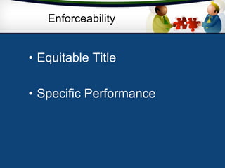 Enforceability
• Equitable Title
• Specific Performance
 