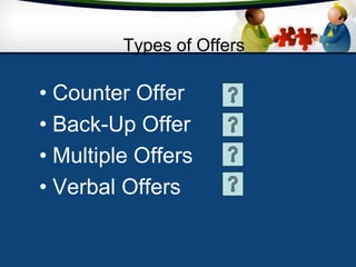 Types of Offers
• Counter Offer
• Back-Up Offer
• Multiple Offers
• Verbal Offers
 