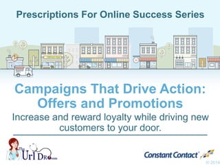 Halfmoon YogaHalfmoon Yoga
B•B•Q
Campaigns That Drive Action:
Offers and Promotions
Increase and reward loyalty while driving new
customers to your door.
© 2014
Prescriptions For Online Success Series
 