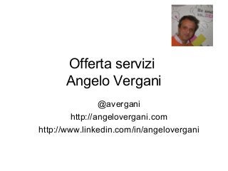 Offerta servizi
      Angelo Vergani
                 @avergani
         http://angelovergani.com
http://www.linkedin.com/in/angelovergani
 