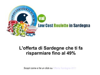 L'offerta di Sardegne che ti fa risparmiare fino al 49% Scopri come e fai un click su  Offerta Sardegna 2011 