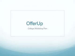 OfferUp
College Marketing Plan
 