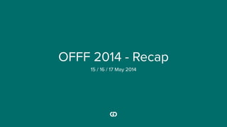 OFFF 2014 - Recap
15 / 16 / 17 May 2014
 