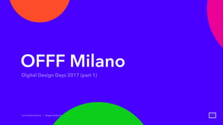 Looi Product Factory Sergey Andronov
OFFF Milano
Digital Design Days 2017 (part 1)
 