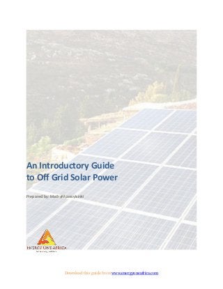 Download this guide from www.energyoneafrica.com
An Introductory Guide
to Off Grid Solar Power
Prepared by: MathyMpassyIsinki
 