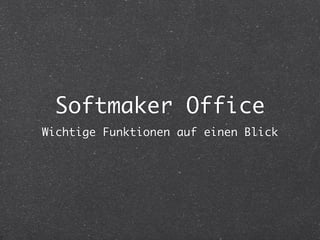 Softmaker Office
Wichtige Funktionen auf einen Blick
 