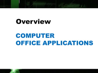 Overview

COMPUTER
OFFICE APPLICATIONS
 