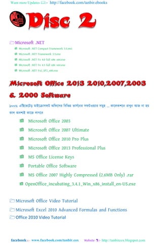 Want more Updates  http://facebook.com/tanbir.ebooks
facebook :: - http://tanbircox.blogspot.com
Microsoft .NET
 Microsoft .NET Compact Framework 3.5.msi
 Microsoft .NET Framework 3.5.exe
 Microsoft .NET Fx 4.0 full x86 x64.exe
 Microsoft .NET Fx 4.5 full x86 x64.exe
 Microsoft .NET Fx2_SP2_x86.exe
১০০% এম্পিযর্যট়ি মাাআযরা঴িট া঄ম্পিয঴র ম্পবম্পর্ন্ন র্া঴তযনর ঴িটওয়যার ঴মু঵ ... কায঱কলযন রাখুন াঅজ না ঵য়
কা঱ া঄বলযাআ কাযজ ঱াগযব
 