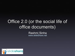 Office 2.0 (or the social life of office documents) Rashmi Sinha www.slideShare.net 