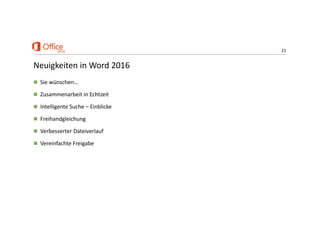 21
Neuigkeiten in Word 2016
 Sie wünschen…
 Zusammenarbeit in Echtzeit
 Intelligente Suche – Einblicke
 Freihandgleichung
 Verbesserter Dateiverlauf
 Vereinfachte Freigabe
 