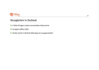 27
Neuigkeiten in Outlook
 E‐Mail‐Anlagen zuletzt verwendeter Dokumente
 Gruppen (Office 365)
 Clutter (wird in Outlook Web App ein‐/ausgeschaltet)
 