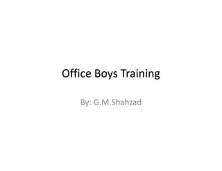 Office Boys Training
By: G.M.Shahzad

 