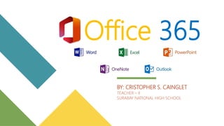 Office 365
BY: CRISTOPHER S. CAINGLET
TEACHER – II
SURABAY NATIONAL HIGH SCHOOL
 