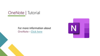 For more information about
OneNote - Click here
OneNote | Tutorial
 