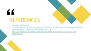 “
- https://www.office.com/
- https://www.google.com/search?q=about+office+365&rlz=1C1GCEB_enPH910PH910&oq=&aqs=chrom
e.0.69i59l8.635961208j0j7&sourceid=chrome&ie=UTF-8
- https://support.microsoft.com/en-us/office/what-is-microsoft-365-847caf12-2589-452c-8aca-
1c009797678b
REFERENCES
 
