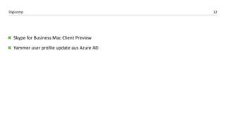 12Digicomp
 Skype for Business Mac Client Preview
 Yammer user profile update aus Azure AD
 