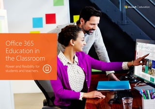 Power and flexibility for
students and teachers.
Office 365
Education in
the Classroom
t
h
e
m
i
c
r
o
s
o
f
t
v
i
s
u
a
l
i
d
e
n
t
i
t
y
education
 