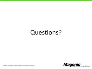 Questions?

© Magenic Technologies, Inc. 2011 Confidential and Proprietary Information

35

 