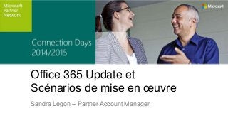 Office 365 Update et 
Scénarios de mise en oeuvre 
Sandra Legon – Partner Account Manager 
 