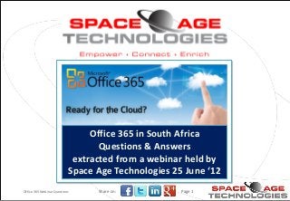 Office 365 in South Africa
                                  Questions & Answers
                            extracted from a webinar held by
                           Space Age Technologies 25 June ‘12
Office 365 Webinar Questions     Share on:          Page 1
 