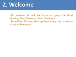 • Do welcome all staff, executives and guests i.e Good
Morning, Good Afternoon, Good Evening etc.
• Do wish on Birthday, Marriage Anniversary, any promotion
or any achievements
2. Welcome
 