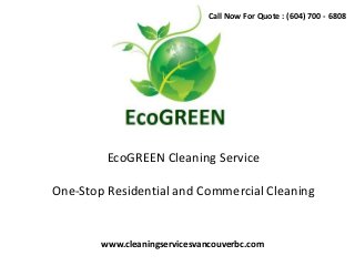 EcoGREEN Cleaning Service
One-Stop Residential and Commercial Cleaning
www.cleaningservicesvancouverbc.com
Call Now For Quote : (604) 700 - 6808
 