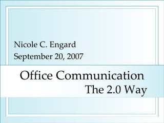 Office Communication  The 2.0 Way Nicole C. Engard September 20, 2007 