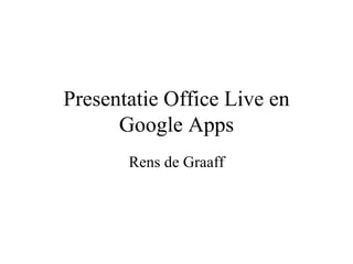 Presentatie Office Live en Google Apps Rens de Graaff 