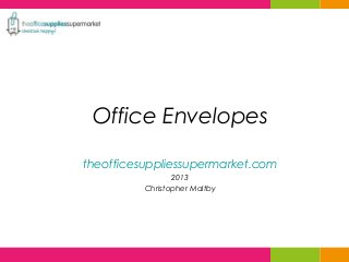 Office Envelopes
theofficesuppliessupermarket.com
2013
Christopher Maltby
 