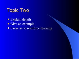 Topic Two Explain details Give an example Exercise to reinforce learning 