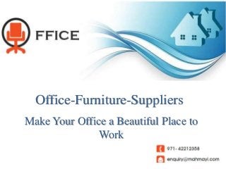 Office-Furniture-Suppliers
Make Your Office a Beautiful Place to
Work
 
