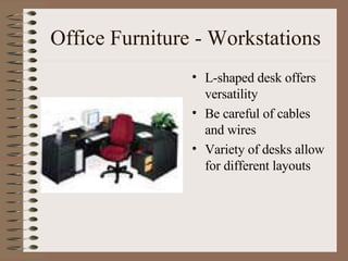 Office Furniture - Workstations L-shaped desk offers versatility Be careful of cables and wires Variety of desks allow for different layouts 