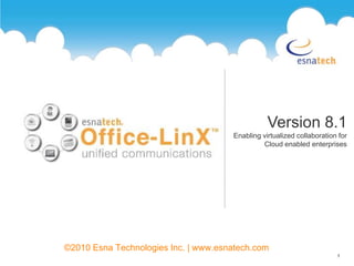 ©2010 Esna Technologies Inc. | www.esnatech.com 1 Version 8.1 Enabling virtualized collaboration for Cloud enabled enterprises 