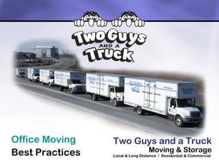 Office Moving    Two Guys and a Truck
Best Practices                    Moving & Storage
                 Local & Long Distance / Residential & Commercial
 
