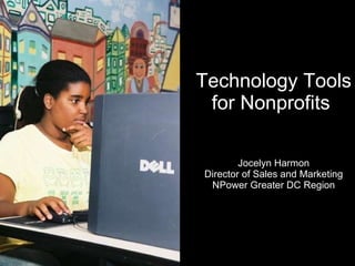 Technology Tools for Nonprofits  Jocelyn Harmon Director of Sales and Marketing NPower Greater DC Region 