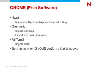 GNOME (Free Software) libgsf Implement OpenPackage reading and writing Gnumeric Import .xlsx files Export .xlsx files (somewhat) AbiWord Import .docx Both run on non-GNOME platforms like Windows 