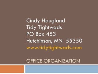 OFFICE ORGANIZATION Cindy Haugland Tidy Tightwads PO Box 453 Hutchinson, MN  55350 www.tidytightwads.com 