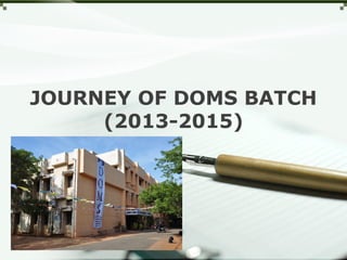 JOURNEY OF DOMS BATCH 
(2013-2015) 
 