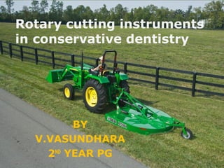 Rotary cutting instruments
in conservative dentistry
BY
V.VASUNDHARA
2ND
YEAR PG
 