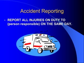 Accident Reporting
•

REPORT ALL INJURIES ON DUTY TO
(person responsible) ON THE SAME DAY.

 