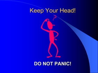 Keep Your Head!

DO NOT PANIC!

 