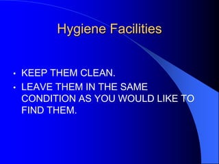 Hygiene Facilities
•
•

KEEP THEM CLEAN.
LEAVE THEM IN THE SAME
CONDITION AS YOU WOULD LIKE TO
FIND THEM.

 